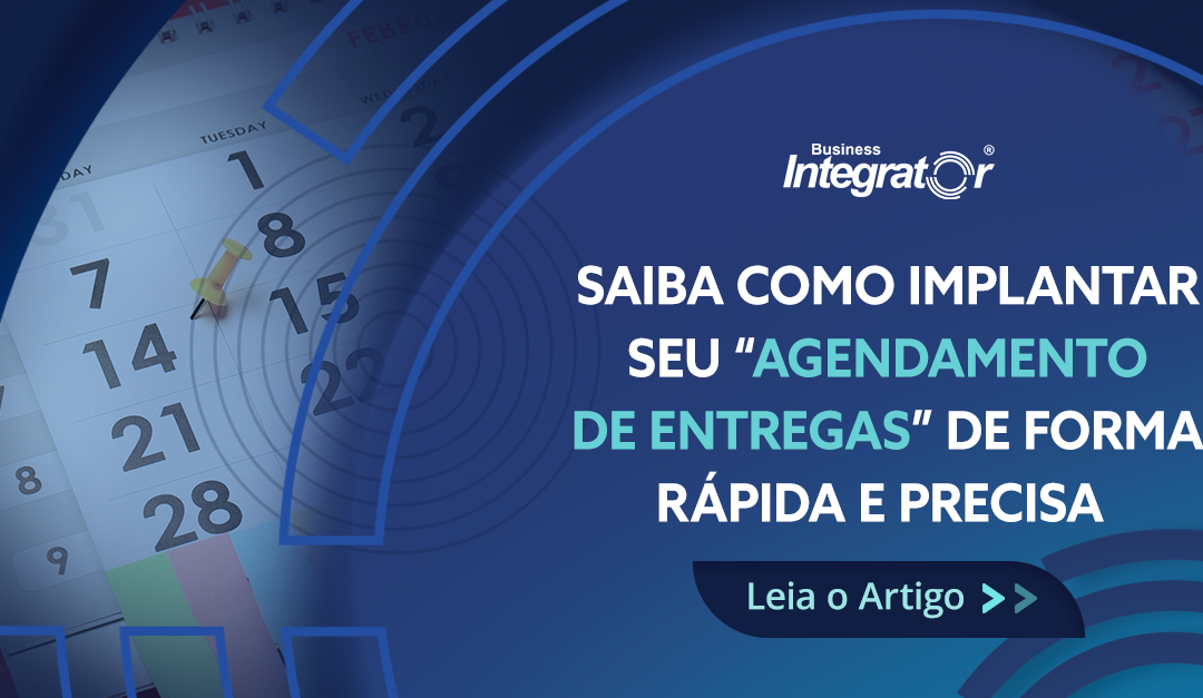 Saiba como implantar seu “Agendamento de Entregas” de forma rápida e precisa